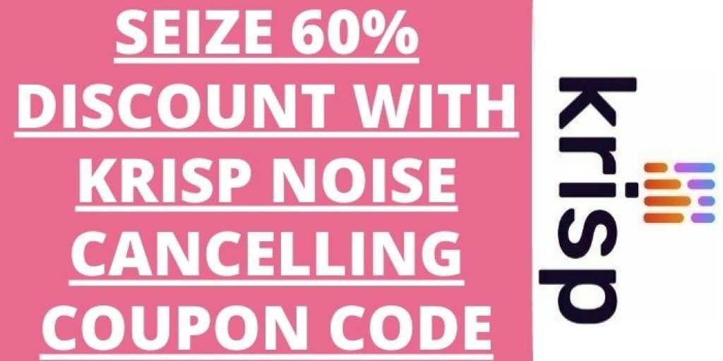 Krisp Noise Cancelling Coupon Code 2023 60 Discount Offer